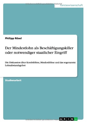 Der Mindestlohn als Beschäftigungskiller oder notwendiger staatlicher Eingriff: Die Diskussion über Kombilöhne, Mindestlöhne und das sogenannte Lohnabstandsgebot