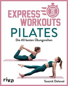 Express-Workouts – Pilates: Die 40 besten Übungsreihen. Maximal 15 Minuten