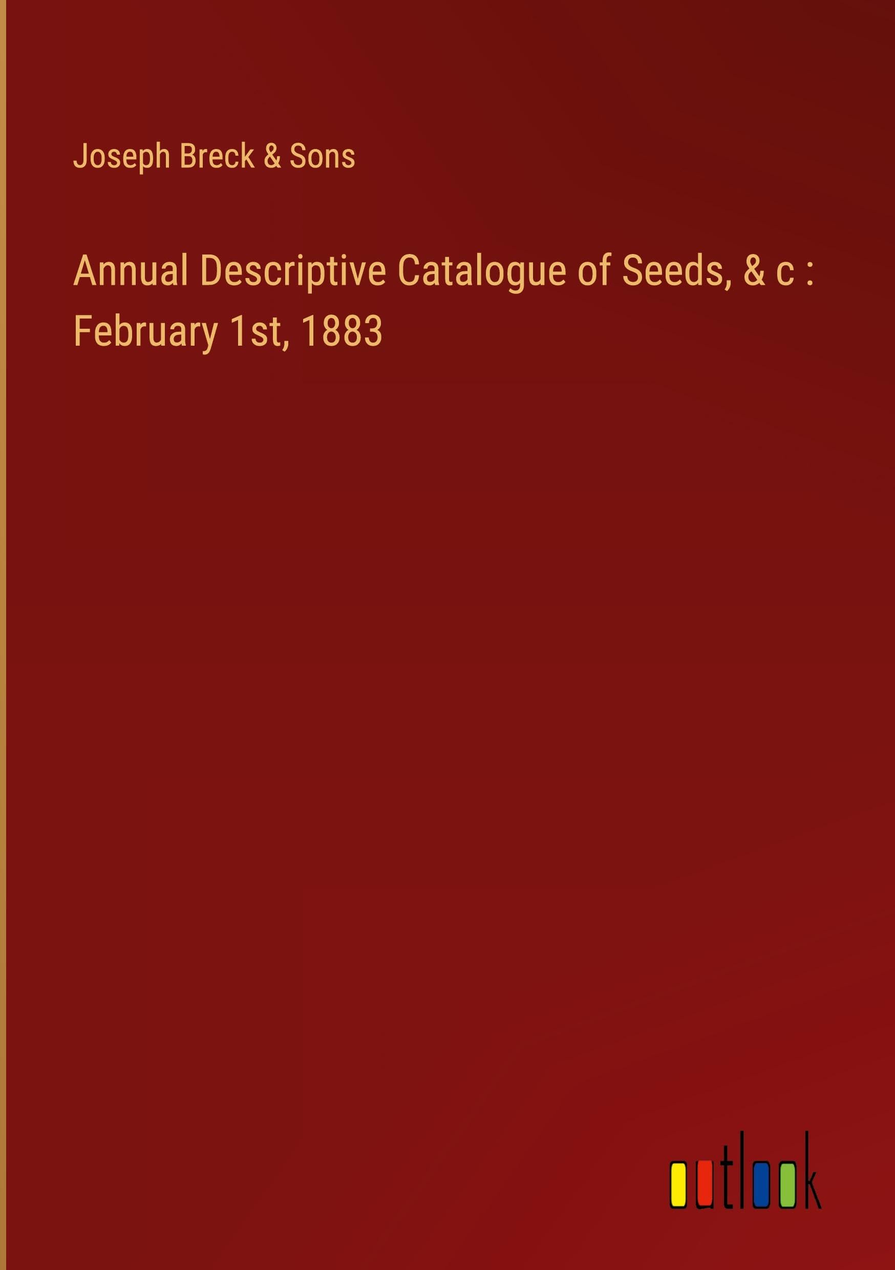 Annual Descriptive Catalogue of Seeds, & c : February 1st, 1883
