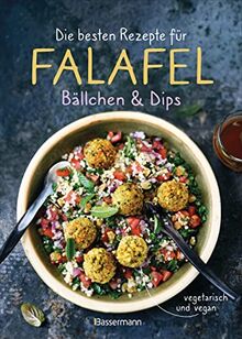 Die besten Rezepte für Falafel. Bällchen & Dips - vegetarisch & vegan: Über 30 einfache, schnelle und gesunde Gerichte für die ganze Familie