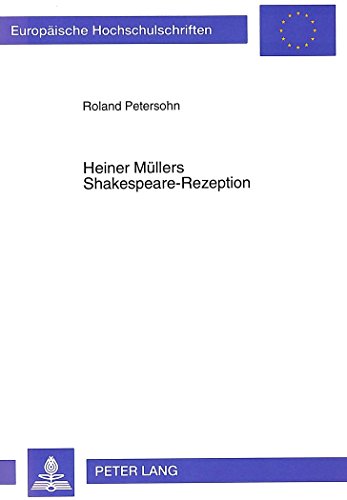 Heiner Müllers Shakespeare-Rezeption: Texte und Kontexte (Europäische Hochschulschriften / European University Studies / Publications Universitaires Européennes)