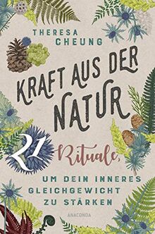 Kraft aus der Natur: 21 Rituale, um dein inneres Gleichgewicht zu stärken