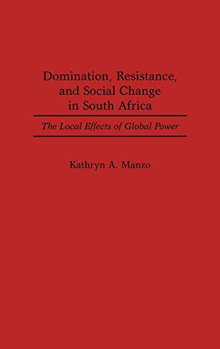 Domination, Resistance, and Social Change in South Africa: The Local Effects of Global Power (Bibliographies and Indexes in Women's)