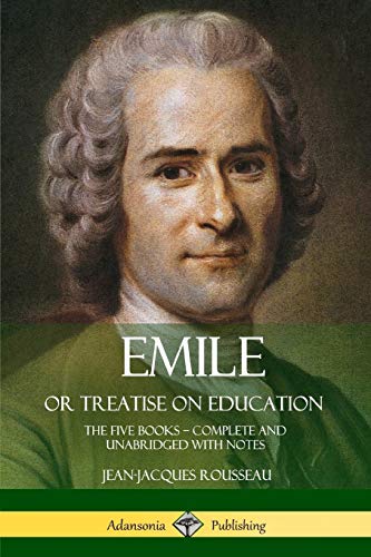 Emile, or Treatise on Education: The Five Books - Complete and Unabridged with Notes