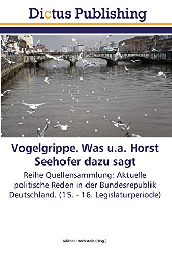 Vogelgrippe. Was u.a. Horst Seehofer dazu sagt: Reihe Quellensammlung: Aktuelle politische Reden in der Bundesrepublik Deutschland. (15. - 16. Legislaturperiode)