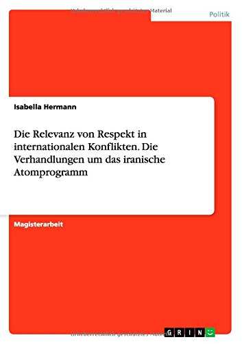 Die Relevanz von Respekt in internationalen Konflikten. Die Verhandlungen um das iranische Atomprogramm