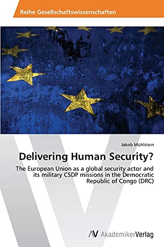 Delivering Human Security?: The European Union as a global security actor and its military CSDP missions in the Democratic Republic of Congo (DRC)