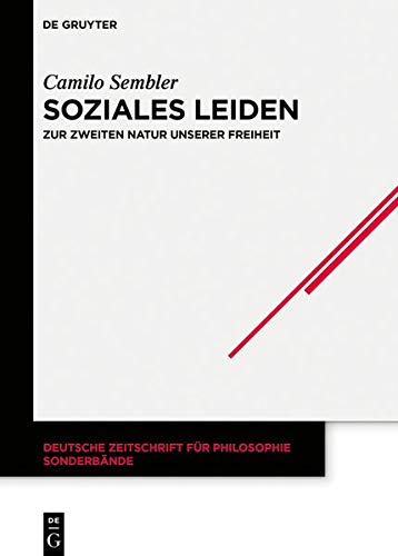 Soziales Leiden: Zur zweiten Natur unserer Freiheit (Deutsche Zeitschrift für Philosophie / Sonderbände, Band 44)