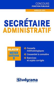 Secrétaire administratif : objectif, métier catégorie B : annales 2010