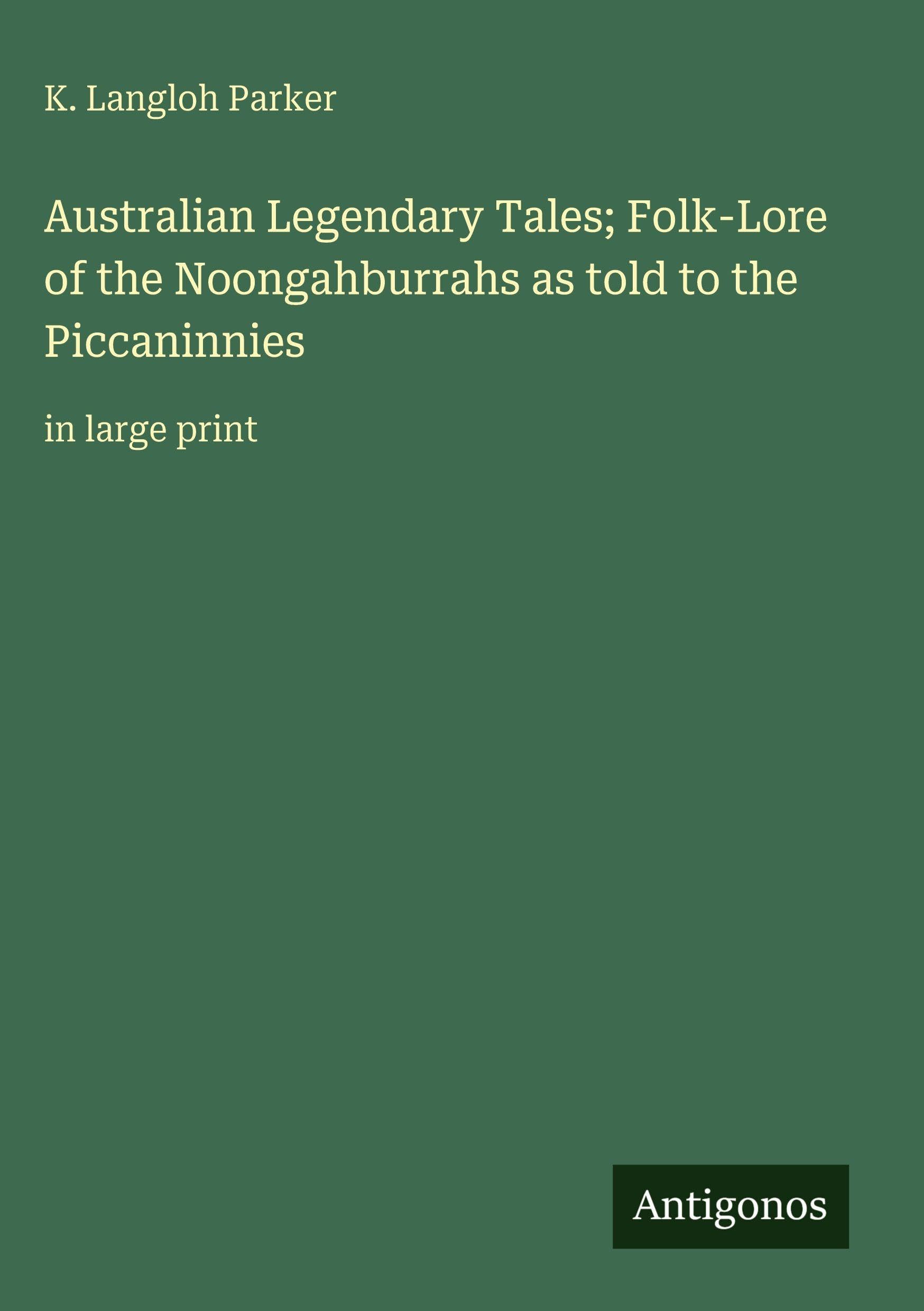 Australian Legendary Tales; Folk-Lore of the Noongahburrahs as told to the Piccaninnies: in large print