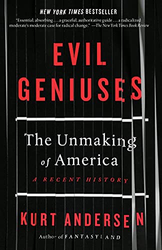 Kurt Andersen Evil Geniuses, The Unmaking Of America, A Recent History