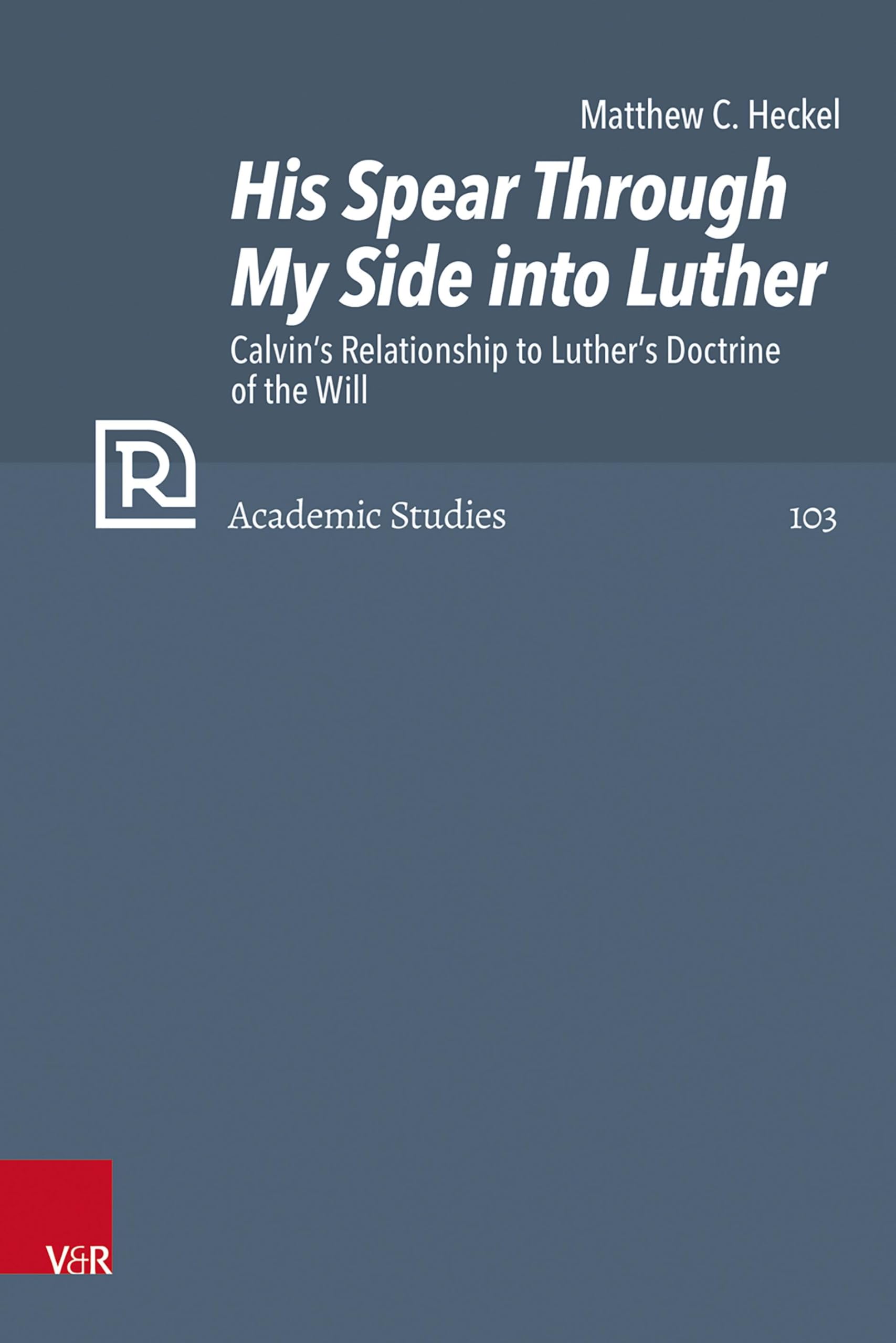 His Spear Through My Side into Luther: Calvin's Relationship to Luther's Doctrine of the Will (Refo500 Academic Studies (R5AS))