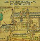 Geschichte der Wasserversorgung, Bd.4, Die Wasserversorgung im Mittelalter