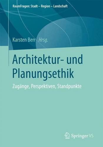 Architektur- und Planungsethik: Zugänge, Perspektiven, Standpunkte (RaumFragen: Stadt - Region - Landschaft)