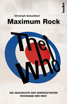 The Who - Maximum Rock: Die Geschichte der verrücktesten Rockband der Welt