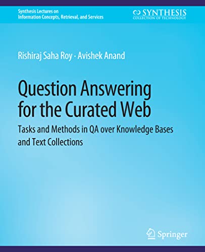 Question Answering for the Curated Web: Tasks and Methods in QA over Knowledge Bases and Text Collections (Synthesis Lectures on Information Concepts, Retrieval, and Services)