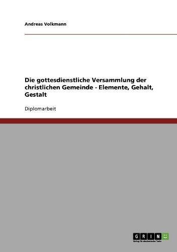 Die gottesdienstliche Versammlung der christlichen Gemeinde - Elemente, Gehalt, Gestalt