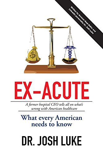 Ex-Acute: A Former Hospital CEO tells all on What’s Wrong with American Healthcare