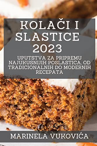 Kola¿i i Slastice 2023: Uputstva za pripremu najukusnijih poslastica, od tradicionalnih do modernih recepata