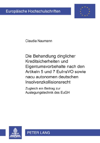 Die Behandlung dinglicher Kreditsicherheiten und Eigentumsvorbehalte nach den Artikeln 5 und 7 EuInsVO sowie nach autonomem deutschen ... (Europäische Hochschulschriften - Reihe II)