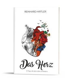 Das Herz: 21 Tage, die dein Leben verändern