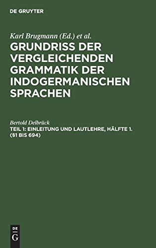 Einleitung und Lautlehre, Hälfte 1. (§1 bis 694) (Grundriss der vergleichenden Grammatik der indogermanischen Sprachen. Vergleichende Laut-, ... Flexionslehre der indogermanischen Sprachen)