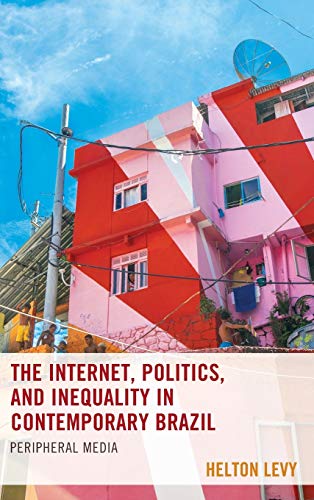 The Internet, Politics, and Inequality in Contemporary Brazil: Peripheral Media