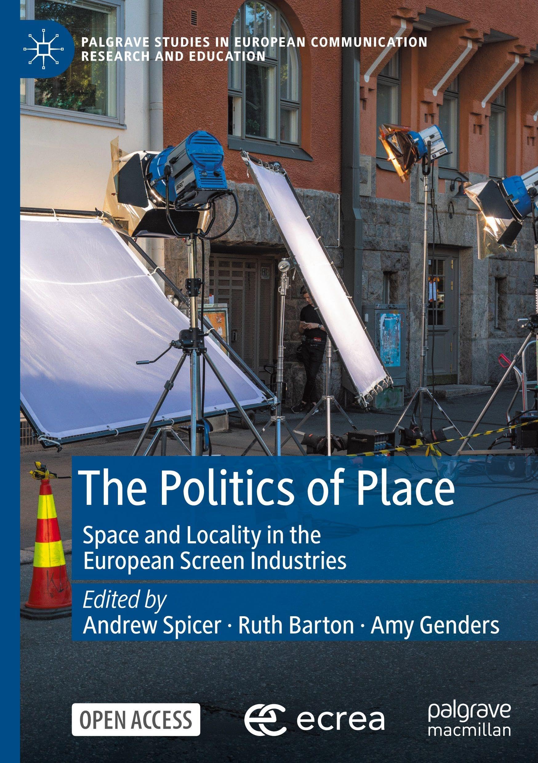 The Politics of Place: Space and Locality in the European Screen Industries (Palgrave Studies in European Communication Research and Education)