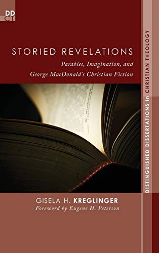 Storied Revelations: Parables, Imagination, and George Macdonald's Christian Fiction (Distinguished Dissertations in Christian Theology)