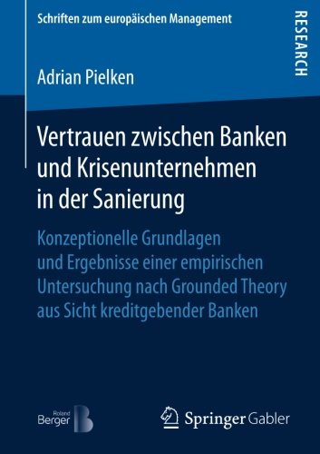 Vertrauen zwischen Banken und Krisenunternehmen in der Sanierung: Konzeptionelle Grundlagen und Ergebnisse einer empirischen Untersuchung nach ... (Schriften zum europäischen Management)