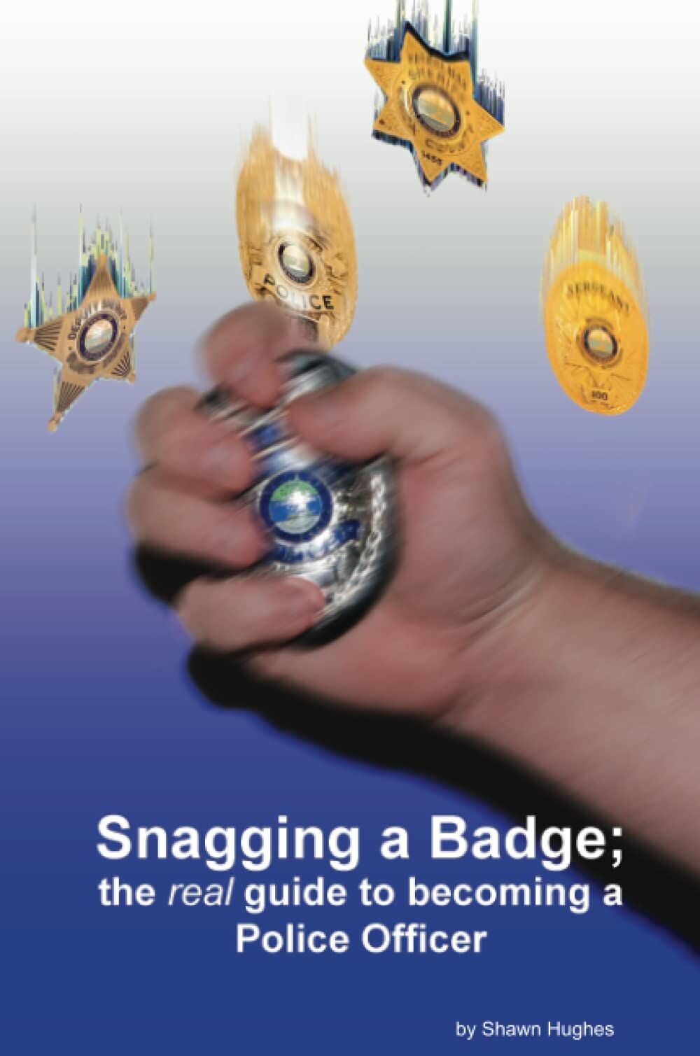 Snagging a badge; the real guide to becoming a Police Officer