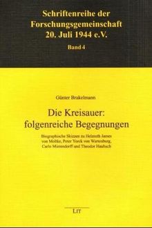 Die Kreisauer: folgenreiche Begegnungen: Biographische Skizzen zu Helmuth James von Moltke, Peter Yorck von Wartenburg, Carlo Mierendorff und Theodor Haubach