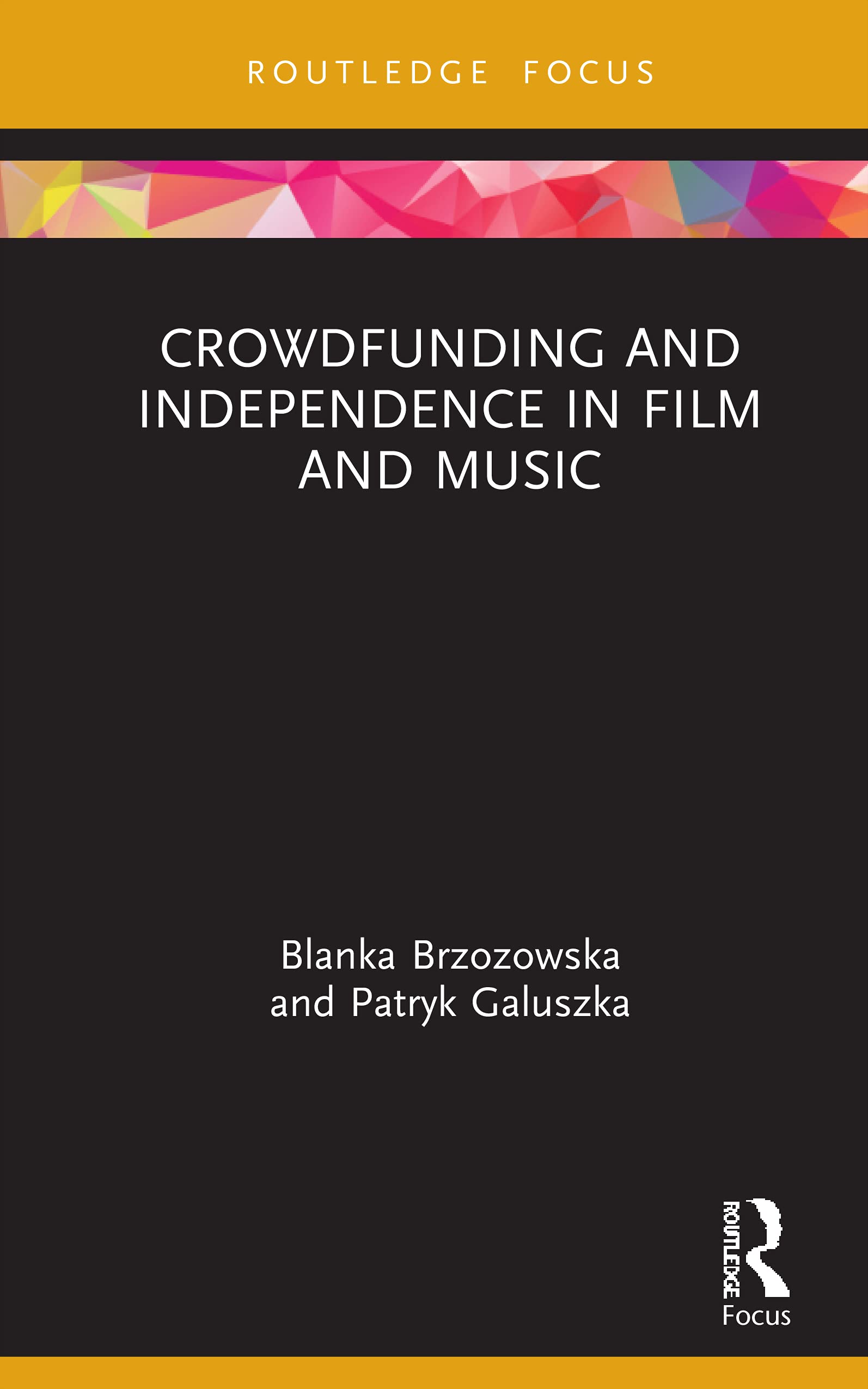 Crowdfunding and Independence in Film and Music (Routledge Focus on Media and Cultural Studies)