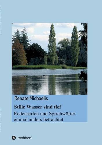 Stille Wasser sind tief: Redensarten und Sprichwörter einmal anders betrachtet
