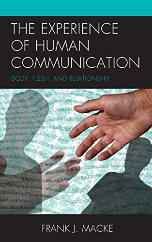 The Experience of Human Communication: Body, Flesh, and Relationship (The Fairleigh Dickinson University Press Series in Communication Studies)
