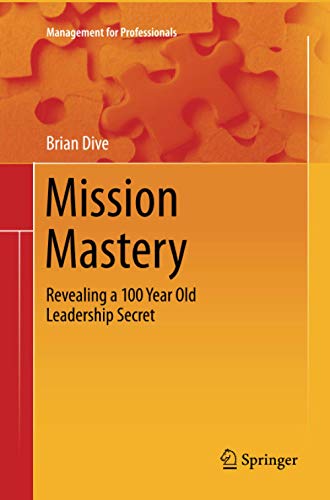 Brian Dive Mission Mastery, Revealing A 100 Year Old Leadership Secret (Management For Professionals)