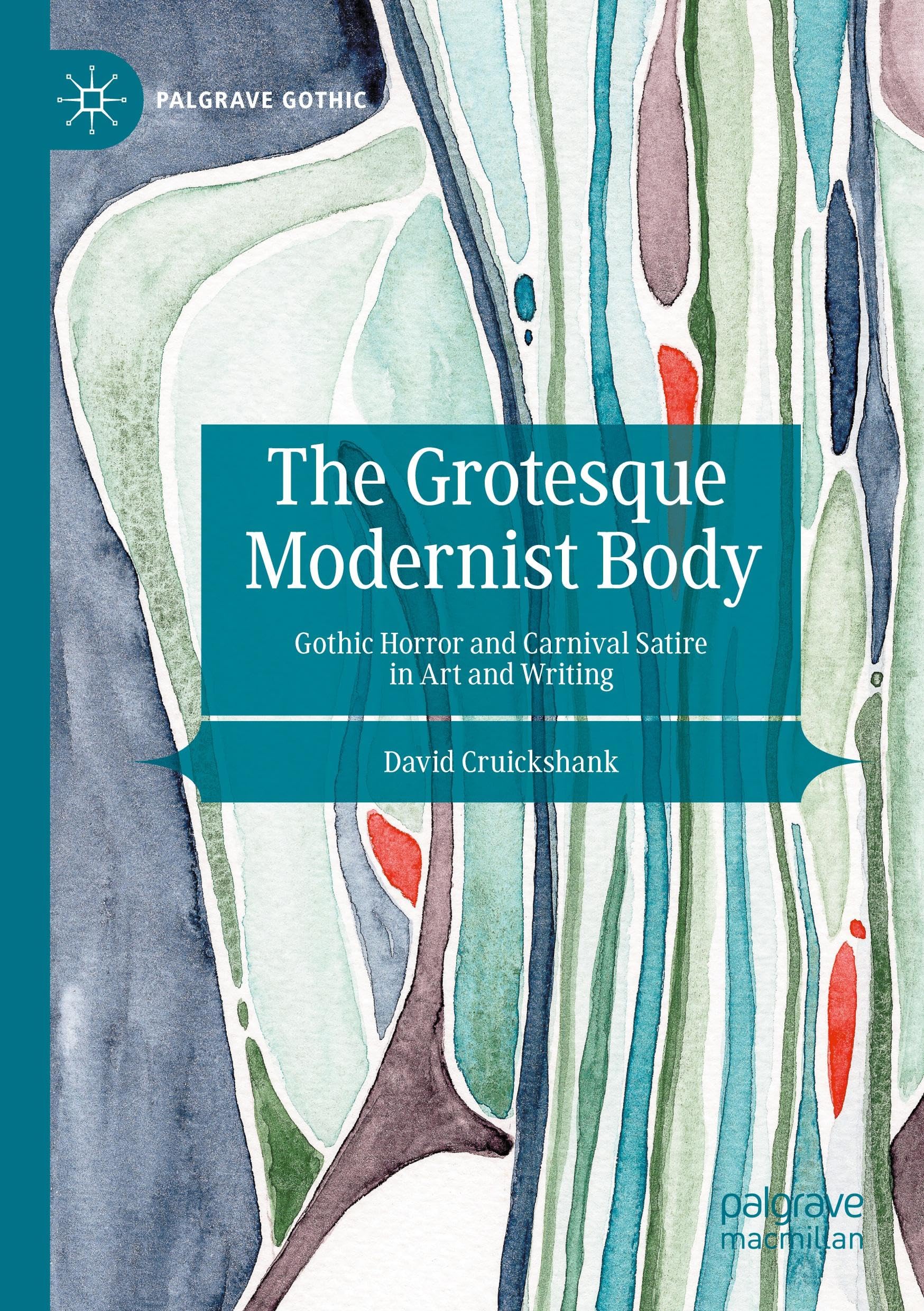 The Grotesque Modernist Body: Gothic Horror and Carnival Satire in Art and Writing (Palgrave Gothic)