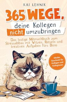 365 Wege, deine Kollegen nicht umzubringen:: das lustige Mitmachbuch zum Stressabbau mit Witzen, Rätseln und kreativen Aufgaben fürs Büro | ideales Geschenk für Kolleg*innen