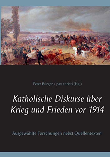 Katholische Diskurse über Krieg und Frieden vor 1914: Ausgewählte Forschungen nebst Quellentexten (Kirche & Weltkrieg)