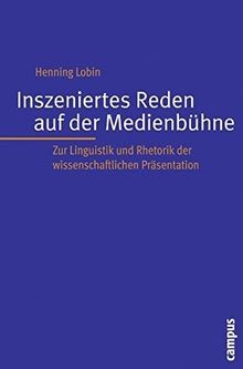 Inszeniertes Reden auf der Medienbühne: Zur Linguistik und Rhetorik der wissenschaftlichen Präsentation (Interaktiva, Schriftenreihe des Zentrums für Medien und Interaktivität, Gießen)