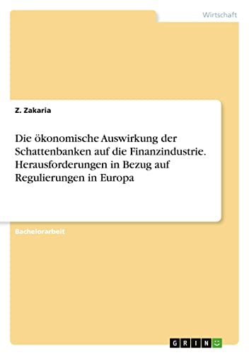 Die ökonomische Auswirkung der Schattenbanken auf die Finanzindustrie. Herausforderungen in Bezug auf Regulierungen in Europa