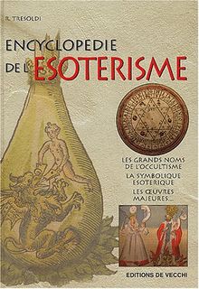 Encyclopédie de l'ésotérisme : les grands noms de l'occultisme, la symbolique ésotérique, les oeuvres majeures...