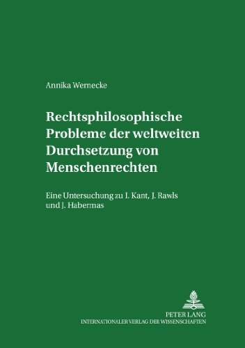 Rechtsphilosophische Probleme der weltweiten Durchsetzung von Menschenrechten: Eine Untersuchung zu I. Kant, J. Rawls und J. Habermas ... Rechtswissenschaft, Philosophie und Politik)