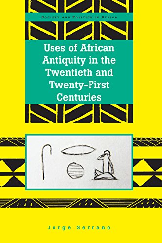 Uses of African Antiquity in the Twentieth and Twenty-First Centuries (Society and Politics in Africa, Band 26)