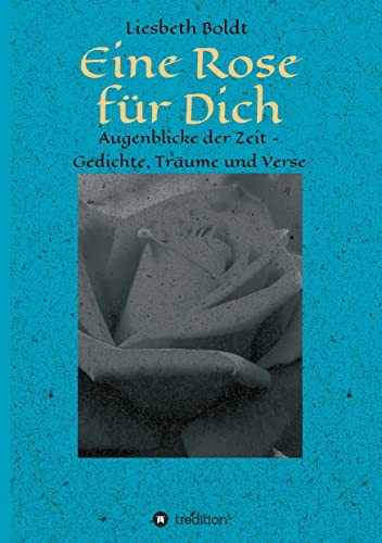 Eine Rose für Dich: Augenblicke der Zeit - Gedichte, Träume und Verse