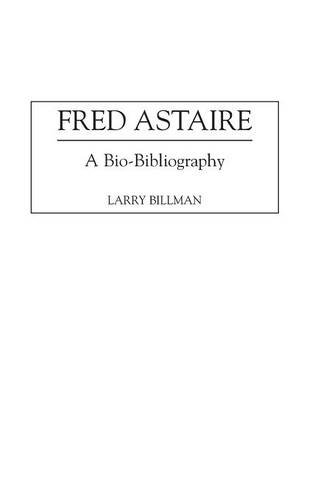 Fred Astaire: A Bio-Bibliography (Bio-Bibliographies in the Performing Arts)