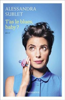 T'as le blues, baby ? : à l'usage de toutes celles qui, comme moi, n'ont pas été prévenues...