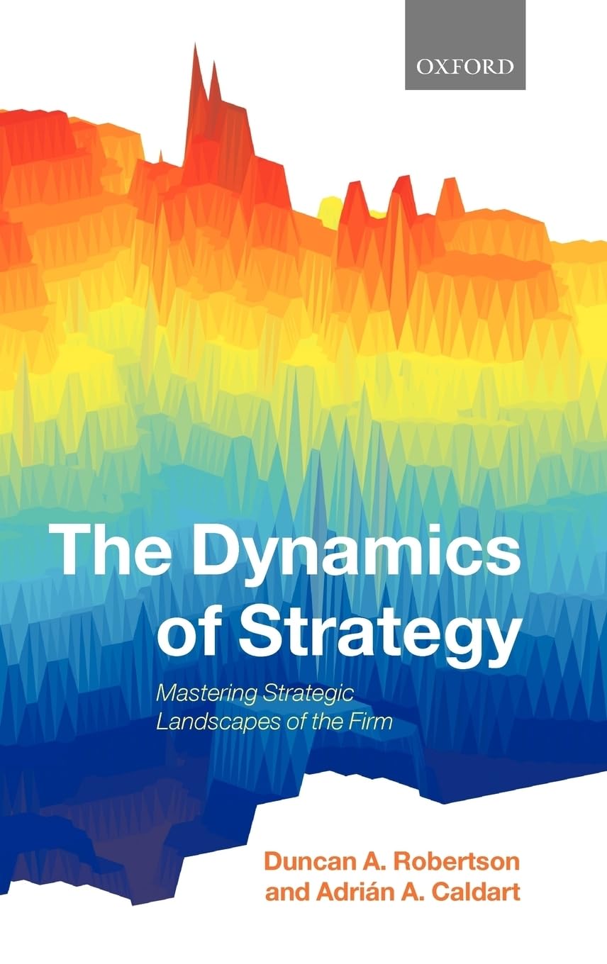 The Dynamics of Strategy: Mastering Strategic Landscapes of the Firm