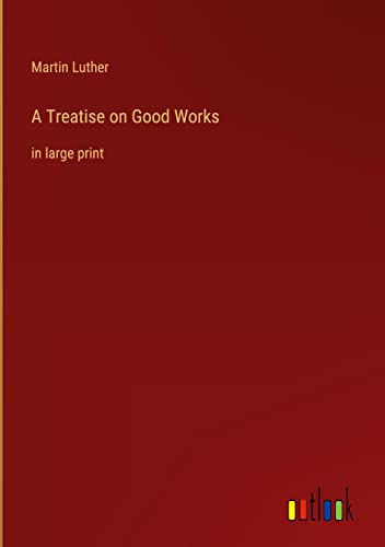 A Treatise on Good Works: in large print