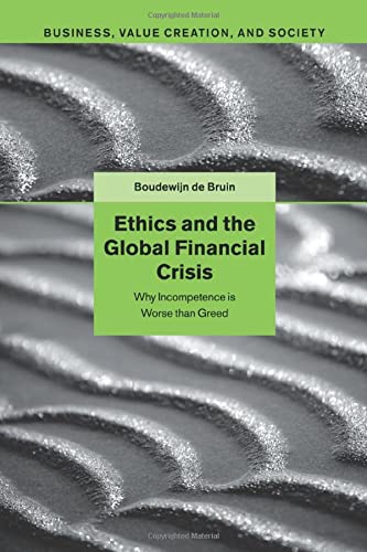 Ethics and the Global Financial Crisis: Why Incompetence is Worse than Greed (Business, Value Creation, and Society)